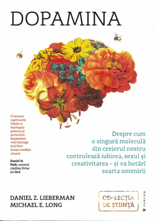Dezvoltare personala - Dopamina. Despre cum o singura molecula din creierul nostru controleaza iubirea, sexul si creativitatea - si va hotari soarta omenirii. Daniel Lieberman Michael E Long