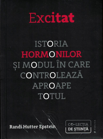 Excitat. Istoria hormonilor si modul in care controleaza aproape totul [0]