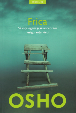 Spiritualitate - Frica. Sa intelegem si sa acceptam nesiguranta vietii - Osho