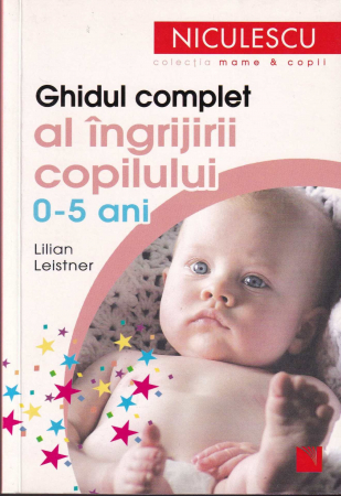 Dezvoltare personala - Ghidul complet al ingrijirii copilului  0 - 5 ani