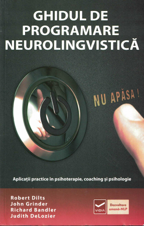 Psihologie - Ghidul de programare neurolingvistica. Aplicatii practice in psihoterapie, coaching si psihologie