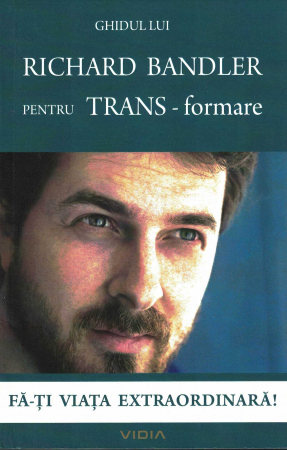 Ghidul lui Richard Bandler pentru trans-formare. Fa-ti viata extraordinara [0]