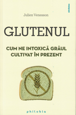 Sanatate - Glutenul. Cum ne intoxica graul cultivat in prezent - Julien Venesson