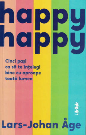 Dezvoltare personala - Happy happy. Cinci pasi ca sa te intelegi bine cu aproape toata lumea - Lars Johan Age