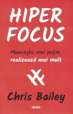 Dezvoltare personala - Hiper focus - Chris Bailey