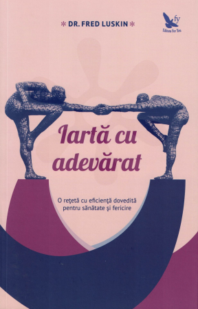 Dezvoltare personala - Iarta cu adevarat - Fred Luskin