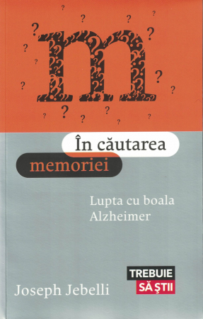Sanatate - In cautarea memoriei. Lupta cu boala Alzheimer - Joseph Jebelli