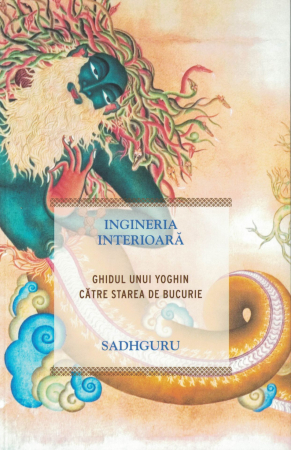 Dezvoltare personala - Ingineria interioara. Ghidul unui yoghin catre starea de bucurie - Sadhguru