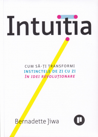 Dezvoltare personala - Intuitia. Cum sa-ti transformi instinctele de zi cu zi in idei revolutionare