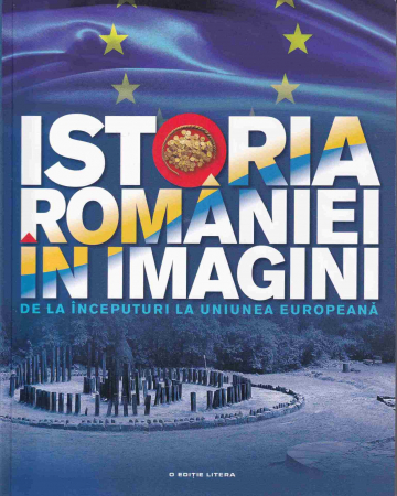 Istorie - Istoria Romaniei in imagini. De la inceputuri la Uniunea Europeana