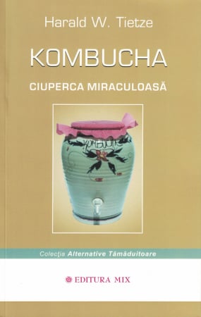 Sanatate - Kombucha. Ciuperca miraculoasa - Harald W. Tietze