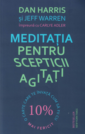 Spiritualitate - Meditatia pentru scepticii agitati - Dan Harris - Jeff Warren - Carlye Adler