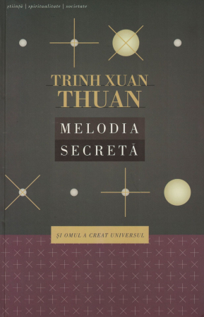 Spiritualitate - Melodia secreta si omul care a creat universul - Trinh Xuan Thuan