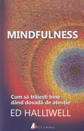 Spiritualitate - Mindfulness. Cum sa traiesti bine dand dovada de atentie