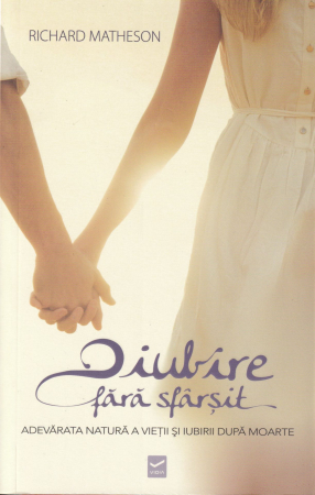 Spiritualitate - O iubire fara sfarsit. Adevarata natura a vietii si iubirii dupa moarte
