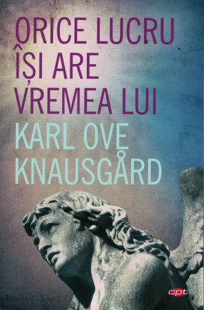 Literatura - Orice lucru isi are vremea lui - Karl Ove Knausgard