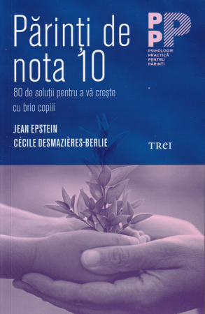 Dezvoltare personala - Parinti de nota 10. 80 de solutii pentru a va creste cu brio copiii