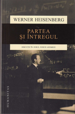 Stiinta - Partea si intregul. Discutii in jurul fizicii atomice