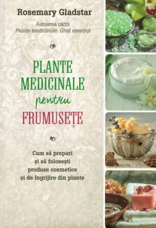 Sanatate - Plante medicinale pentru Frumusete - Rosemary Gladstar