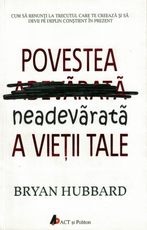Dezvoltare personala - Povestea neadevarata a vietii tale - Bryan Hubbard
