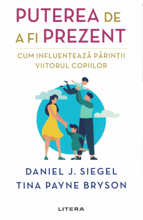 Puterea de a fi prezent. Cum influenteaza parintii viitorul copiilor - Daniel J. Siegel, Tina Payne Bryson [0]