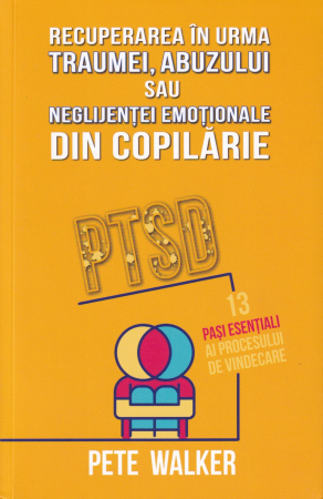 Psihologie - Recuperarea in urma traumei, abuzului sau neglijentei emotionale din copilarie