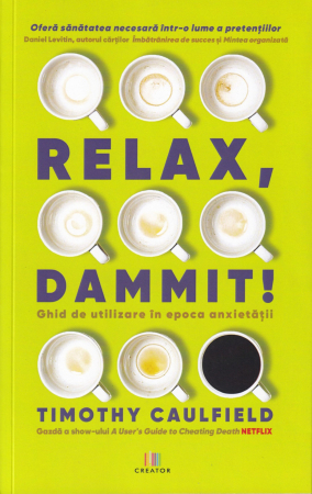 Dezvoltare personala - Relax, Dammit! Ghid de utilizare in epoca anxietatii