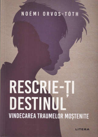 Psihologie - Rescrie-ti destinul. Vindecarea traumelor mostenite