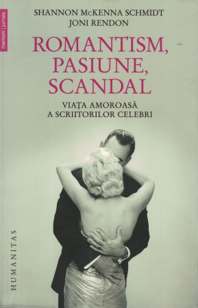 Diverse - Romantism, pasiune, scandal. Viata amoroasa a scriitorilor celebri - Shannon McKenna Schmidt, Joni Rendon