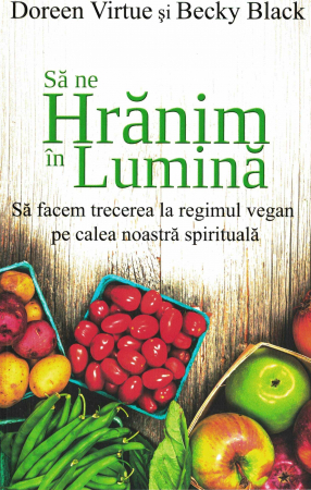 Sanatate - Sa ne hranim in lumina. Sa facem trecerea la regimul vegan pe calea noastra spirituala