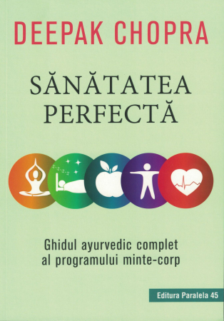 Sanatate - Sanatatea perfecta. Ghidul ayurvedic complet al programului minte-corp - Deepak Chopra