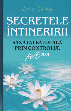 Sanatate - Secretele intineririi. Sanatatea ideala prin controlul ph-ului