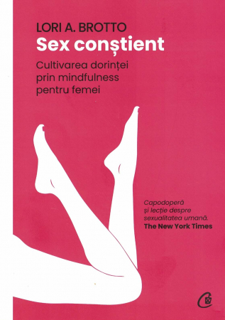 Sex constient. Cultivarea dorintei prin mindfulness pentru femei - Lori A. Brotto, Phd [0]