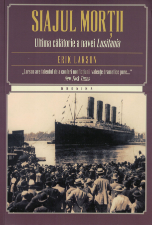 Istorie - Siajul mortii. Ultima calatorie a navei Lusitania - Erik Larson