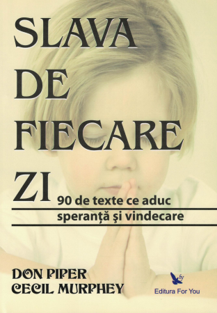 Dezvoltare personala - Slava de fiecare zi. 90 de texte ce aduc speranta si vindecare - Don Piper, Cecil Murphey