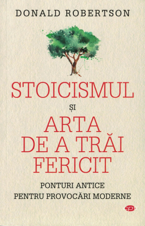 Dezvoltare personala - Stoicismul si arta de a trai fericit - Donald Robertson