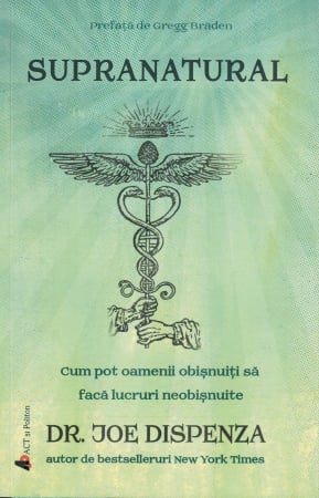 Supranatural. Cum pot oamenii obisnuiti sa faca lucruri neobisnuite - Joe Dispenza [0]