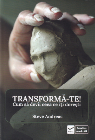 Dezvoltare personala - Transforma-te! Cum sa devii ceea ce iti doresti