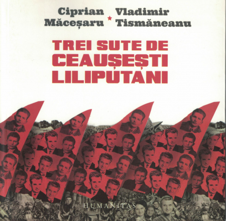 Trei sute de Ceausesti liliputani - Vladimir Tismaneanu, Ciprian Macesaru [0]