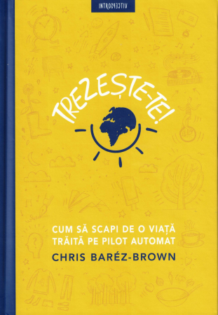 Dezvoltare personala - Trezeste-te. Cum scapi de o viata traita pe pilot automat - Chris Barez Brown
