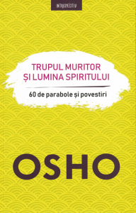Spiritualitate - Trupul muritor si lumina spiritului - Osho