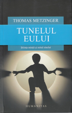 Filosofie - Tunelul Eului. Stiinta mintii si mitul sinelui