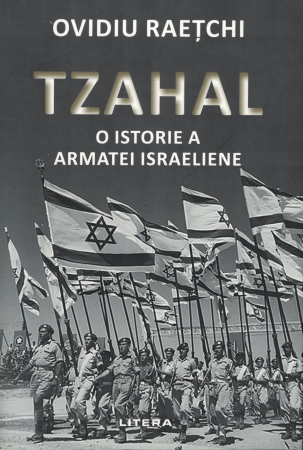 Istorie - Tzahal. O istorie a armatei israeliene - Ovidiu Raetchi