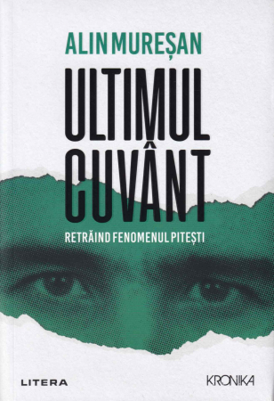 Istorie - Ultimul cuvant. Retraind fenomenul Pitesti