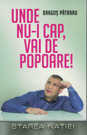 Diverse - Unde nu-i cap, vai de popoare!    Starea Natiei - Dragos Patraru