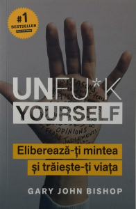 Dezvoltare personala - Unfu*k Yourself - Gary John Bishop