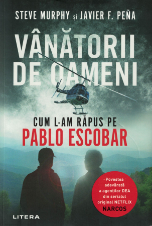 Diverse - Vanatorii de oameni. Cum l-am rapus pe Pablo Escobar - Steve Murphy, Javier F. Pena