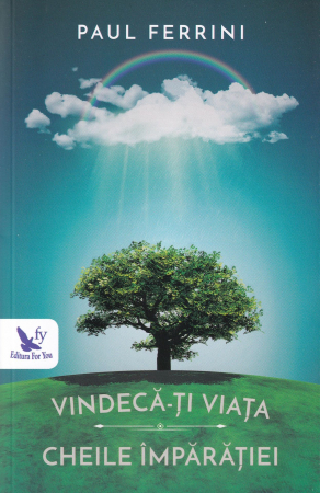Spiritualitate - Vindeca-ti viata. Cheile imparatiei