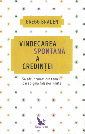 Spiritualitate - Vindecarea spontana a credintei - Gregg Braden