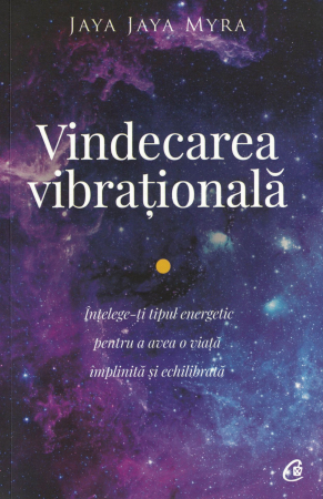 Vindecarea vibrationala. Intelege-ti tipul energetic pentru a avea o viata implinita si echilibrata. - Jaya Jaya Myra [0]